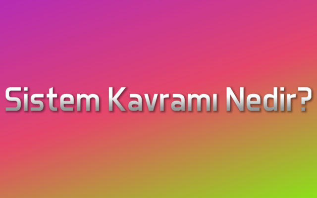 sistem kavramı nedir?